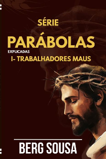 SÉRIE PARÁBOLAS EXPLICADA  -  I - TRABALHADORES MAUS