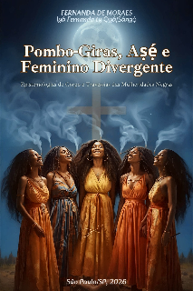 POMBO-GIRAS, AṢÉ E FEMININO DIVERGENTE Epistemologias do Corpo e Travessias das Mulheridades Negras